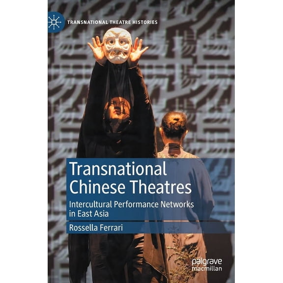 Transnational Theatre Histories Transnational Chinese Theatres: Intercultural Performance Networks in East Asia, (Hardcover)