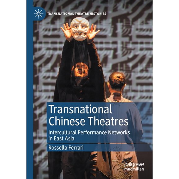 Transnational Theatre Histories Transnational Chinese Theatres: Intercultural Performance Networks in East Asia, (Paperback)