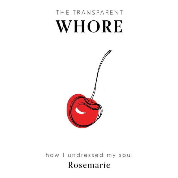The Transparent Whore: How I Undressed My Soul (Paperback) by Rosemarie