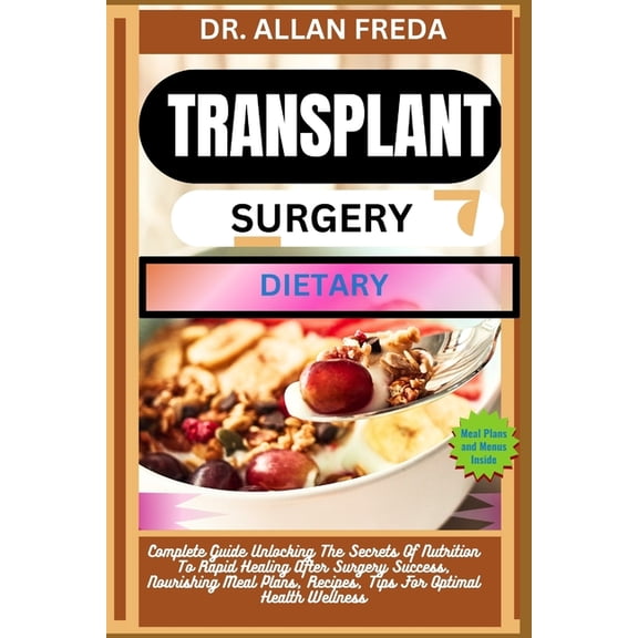 Transplant Surgery Dietary: Complete Guide Unlocking The Secrets Of Nutrition To Rapid Healing After Surgery Success, No, (Paperback)