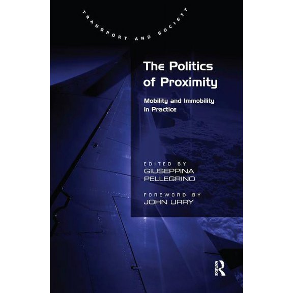 Transport and Society The Politics of Proximity: Mobility and Immobility in Practice, (Hardcover)