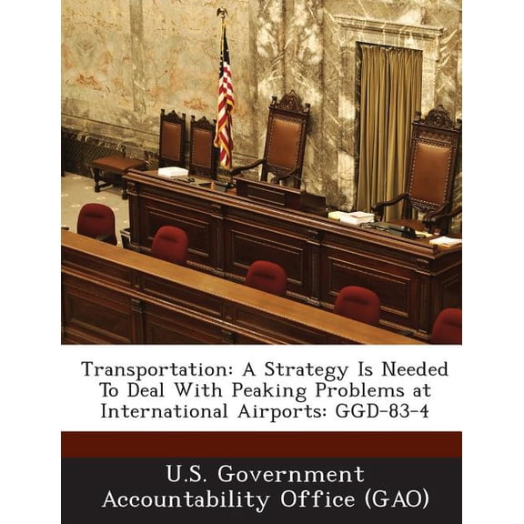 Transportation : A Strategy Is Needed to Deal with Peaking Problems at International Airports: Ggd-83-4 (Paperback)