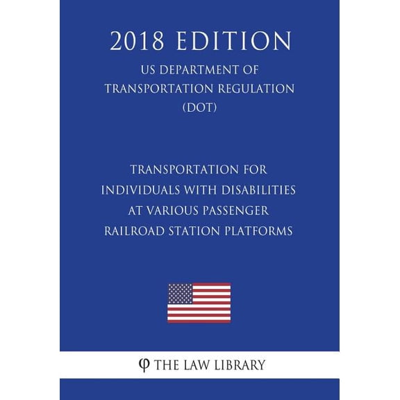 Transportation for Individuals with Disabilities at Various Passenger Railroad Station Platforms (US Department of Transportation Regulation) (DOT) (2018 Edition) (Paperback)