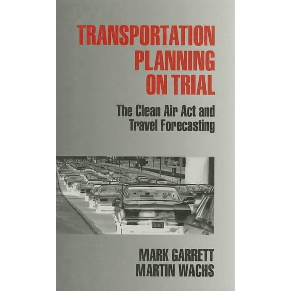 Transportation Planning on Trial: The Clean Air Act and Travel Forecasting, (Hardcover)