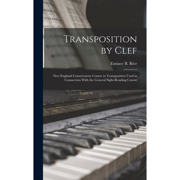 Transposition by Clef: New England Conservatory Course in Transposition Used in Connection With the General Sight-Reading Course (Hardcover)