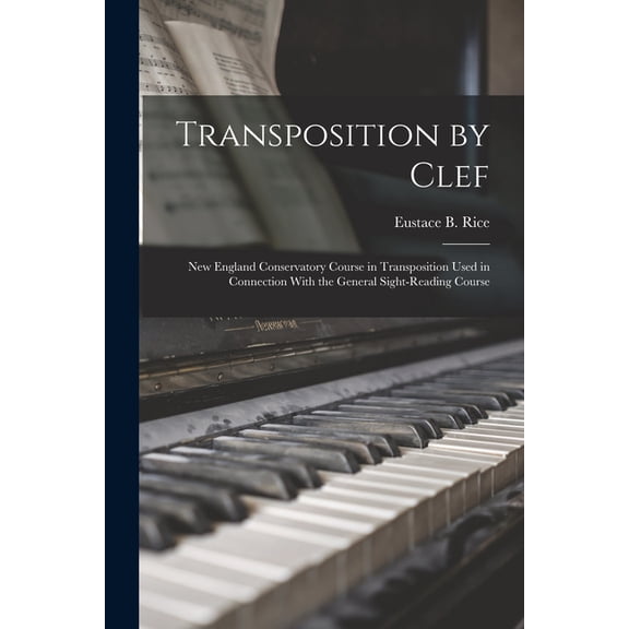 Transposition by Clef: New England Conservatory Course in Transposition Used in Connection With the General Sight-Readin, (Paperback)