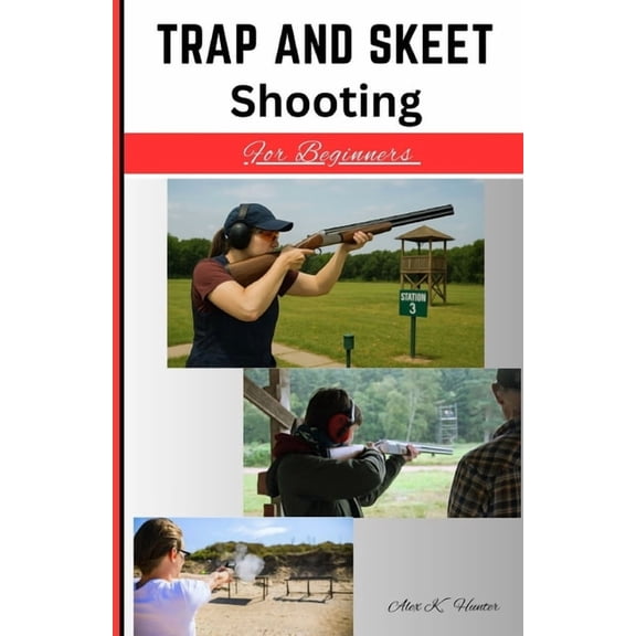 Trap And Skeet Shooting For Beginners: Get started by hitting the target right with beginner focused skill training, (Paperback)
