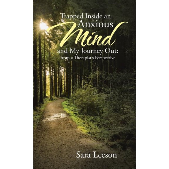 Trapped Inside an Anxious Mind and My Journey Out: from a Therapist's Perspective. (Hardcover)