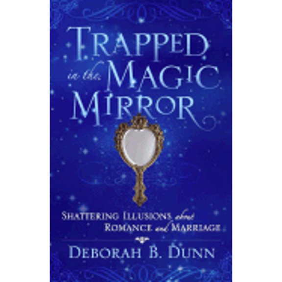Pre-Owned Trapped in the Magic Mirror: Shattering Illusions About Romance And Marriage (Paperback) 0781442842 9780781442848