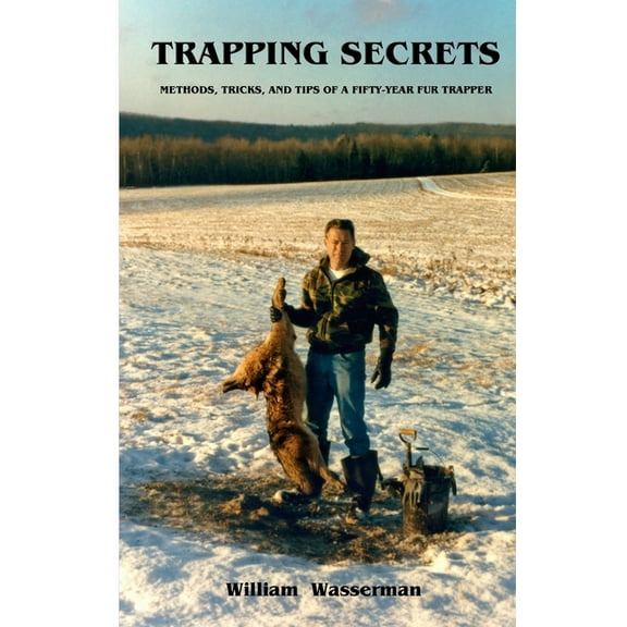 Trapping Secrets: Methods, Tips and Tricks of a Fifty-Year Fur Trapper, (Paperback)