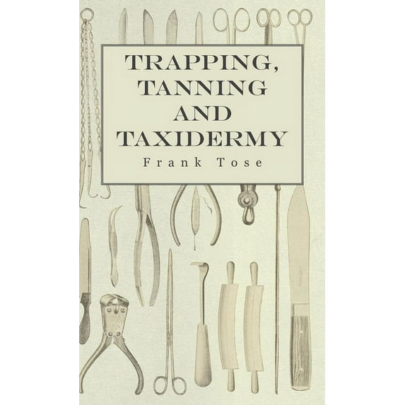 Trapping, Tanning and Taxidermy, (Hardcover)