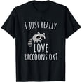 thumbnail image 1 of Trash Panda I Just Really Love Raccoons Ok? T-Shirt, 1 of 4