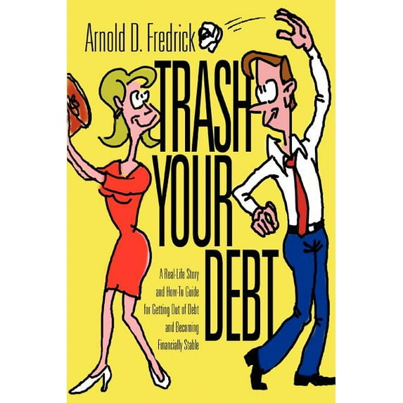 Trash Your Debt: A Real-Life Story and How-To Guide for Getting Out of Debt and Becoming Financially Stable, (Paperback)