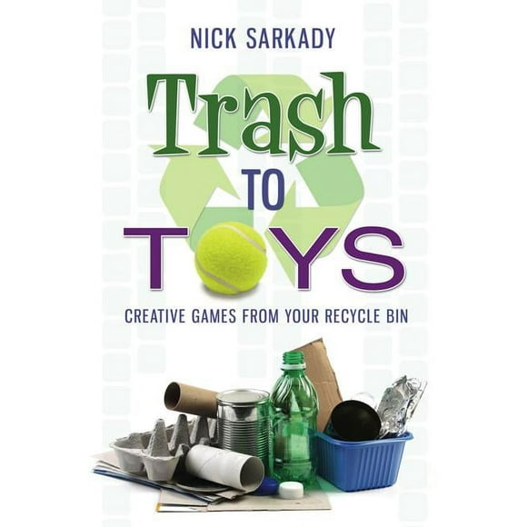 Trash to Toys: Creative Games for Your Recycle Bin (Paperback)