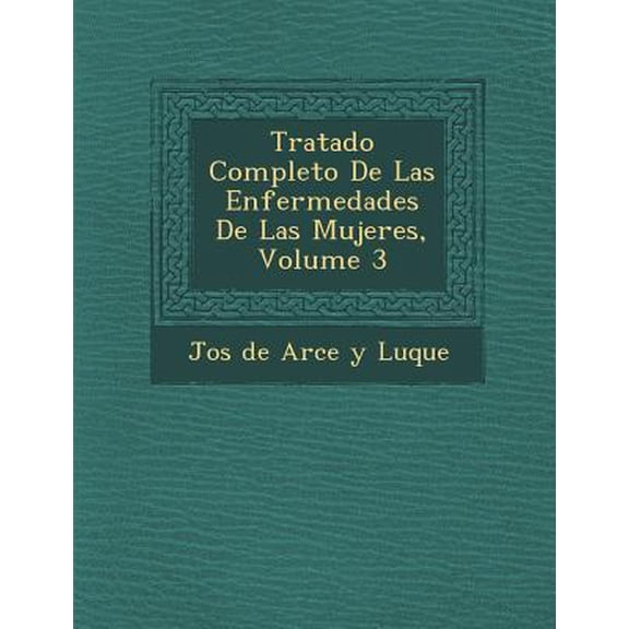 Tratado Completo de Las Enfermedades de Las Mujeres, Volume 3 Paperback