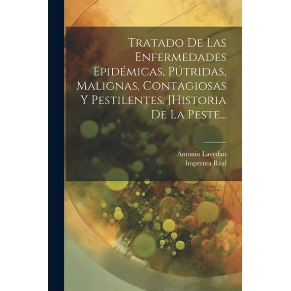 Tratado De Las Enfermedades Epidémicas, Pútridas, Malignas, Contagiosas Y Pestilentes. [historia De La Peste... (Paperback)