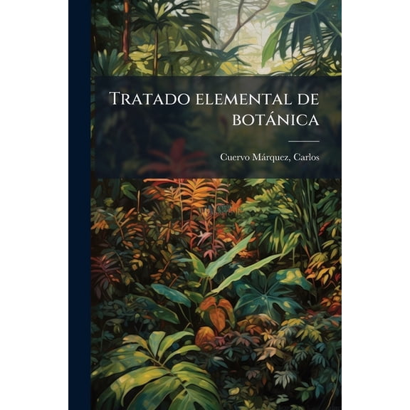 Tratado Elemental de Botanica: Adaptado Al Estudio de La Flora de La America Equinoccial