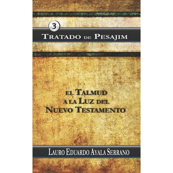Tratado de Pesajim: El Talmud a la Luz del Nuevo Testamento (Paperback) by Lauro Eduardo Ayala Serrano