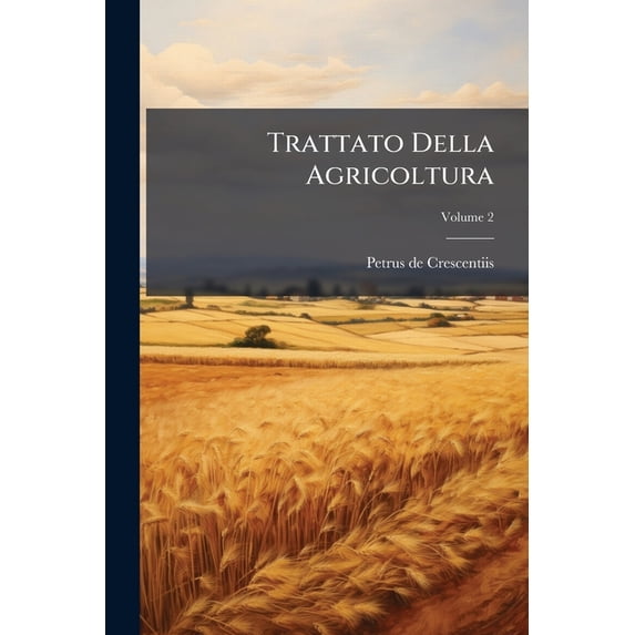Trattato Della Agricoltura : Traslatato Nella Favella Fiorentina; Volume 2 (Paperback)