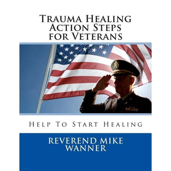 Trauma Healing Action Steps for Veterans: Help To Start Healing (Paperback)