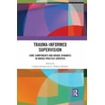 thumbnail image 1 of Trauma-Informed Supervision: Core Components and Unique Dynamics in Varied Practice Contexts, (Paperback), 1 of 1