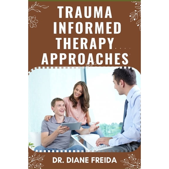 Trauma Informed Therapy Approaches: Compassionate Connection, Ultimate Manual To Exploring Trauma Informed Therapy Strat, (Paperback)
