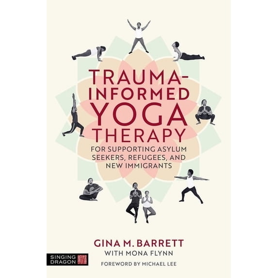 Trauma-Informed Yoga Therapy for Supporting Asylum Seekers, Refugees, and New Immigrants, (Paperback)