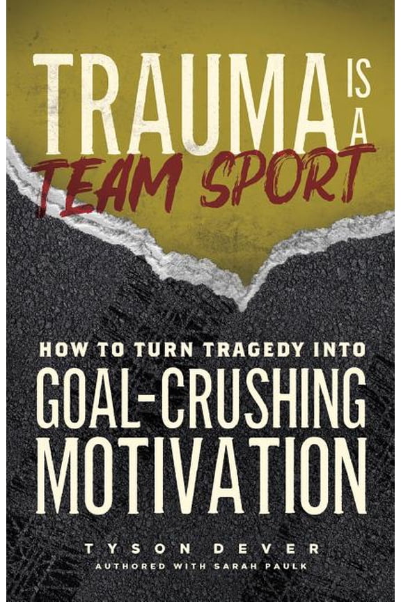 Trauma Is a Team Sport: How to Turn Tragedy Into Goal-Crushing Motivation (Paperback) by Tyson Dever, Sarah Paulk