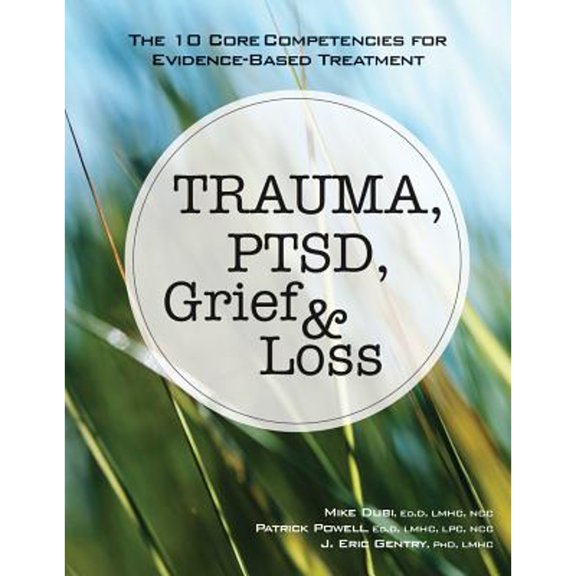 Pre-Owned Trauma, Ptsd, Grief & Loss: The 10 Core Competencies for Evidence-Based Treatment (Paperback) 1683730399 9781683730392