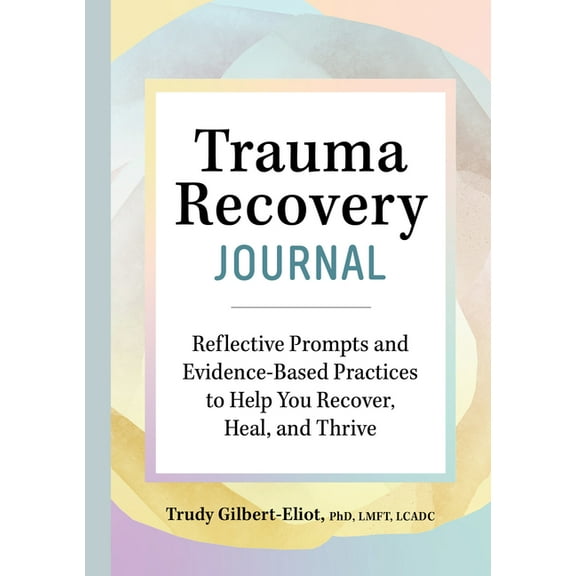Trauma Recovery Journal: Reflective Prompts and Evidence-Based Practices to Help You Recover, Heal, and Thrive, (Hardcover)