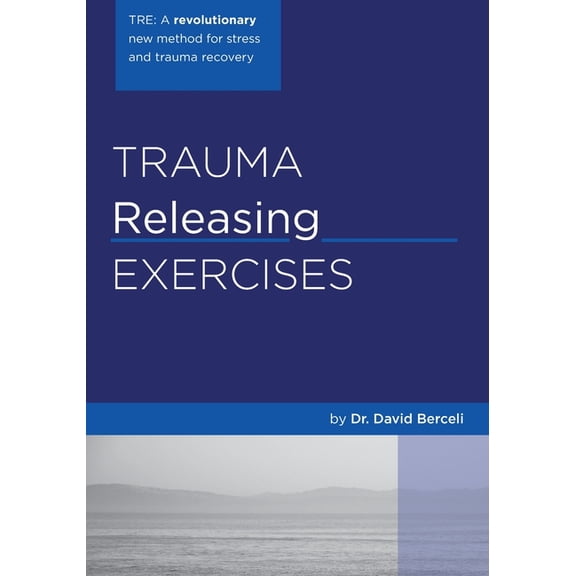 Trauma Releasing Exercises (TRE): A revolutionary new method for stress/trauma recovery. (Paperback) by David Berceli