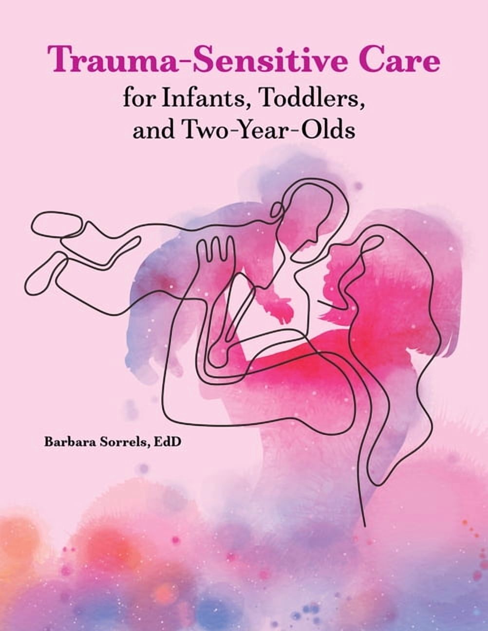 Trauma-Sensitive Care for Infants, Toddlers, and Two-Year-Olds, (Paperback)