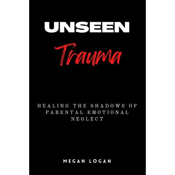 Trauma Sensitive Mindfulness, Trauma Healing, Therapy: Unseen Trauma: Healing the Shadows of Parental Emotional Neglect (Paperback)