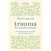 Trauma The Invisible Epidemic How Trauma Works and How We Can Heal from It, Paperback