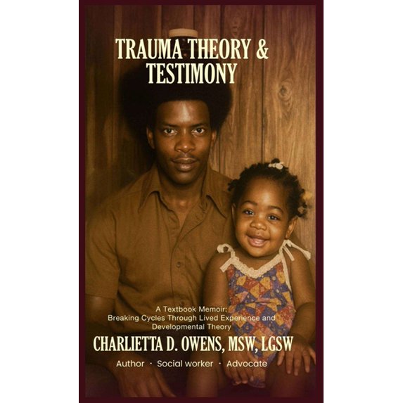 Trauma Theory & Testimony: Breaking Cycles Through Lived Experience and Developmental Theory, (Hardcover)