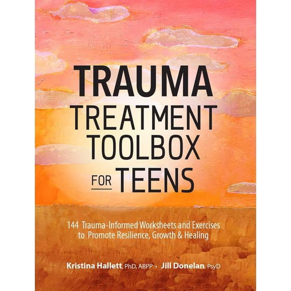 Trauma Treatment Toolbox for Teens: 144 Trauma-Informed Worksheets and Exercises to Promote Resilience, Growth & Healing, (Paperback)