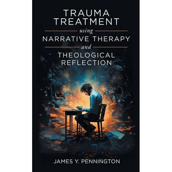 Trauma Treatment Using Narrative Therapy and Theological Reflection. (Paperback)