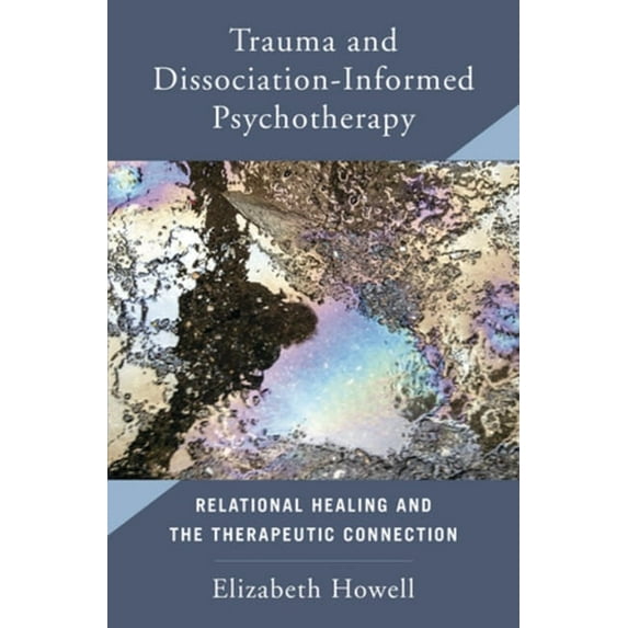 Trauma and Dissociation Informed Psychotherapy: Relational Healing and the Therapeutic Connection, (Hardcover)