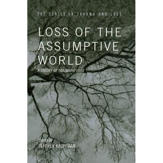 Trauma and Loss Loss of the Assumptive World: A Theory of Traumatic Loss, (Paperback)