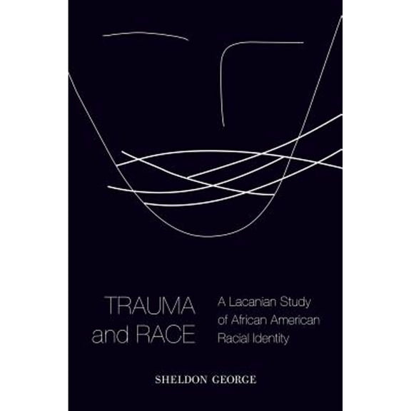 Pre-Owned Trauma and Race: A Lacanian Study of African American Racial Identity (Hardcover 9781602587342) by Sheldon George