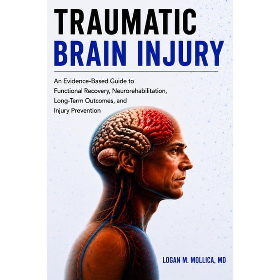 Traumatic Brain Injury: An Evidence-Based Guide to Functional Recovery, Neurorehabilitation, Long-Term Outcomes, and Inj, (Paperback)