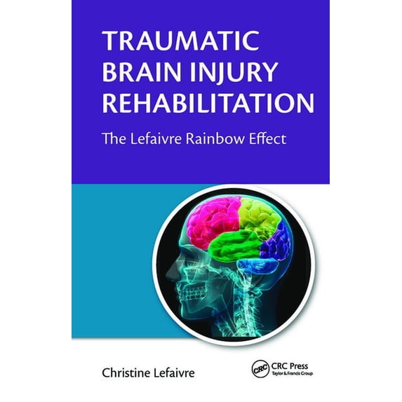 Traumatic Brain Injury Rehabilitation: The Lefaivre Rainbow Effect, (Paperback)