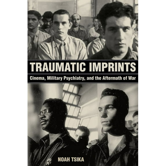 Traumatic Imprints: Cinema, Military Psychiatry, and the Aftermath of War, (Paperback)