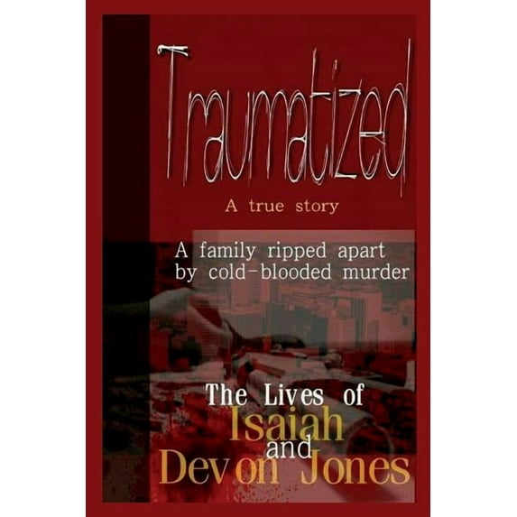 Traumatized - The Lives of Isaiah Jones and Devon Jones, (Paperback)