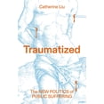 Traumatized: The New Politics of Public Suffering, (Hardcover ...