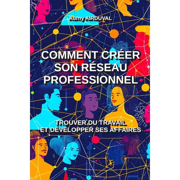 Travail Comment crer son rseau professionnel: trouver du travail et dvelopper ses affaires: Travail, Emploi, Entreprise, Entr, (Paperback)