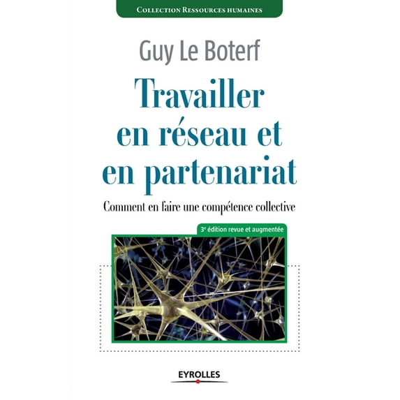 Travailler en rseau et en partenariat: Comment en faire une comptence collective ? Paperback 221255625X 9782212556254 Guy Le Boterf