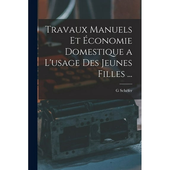 Travaux Manuels Et Économie Domestique a L'usage Des Jeunes Filles ... (Paperback)