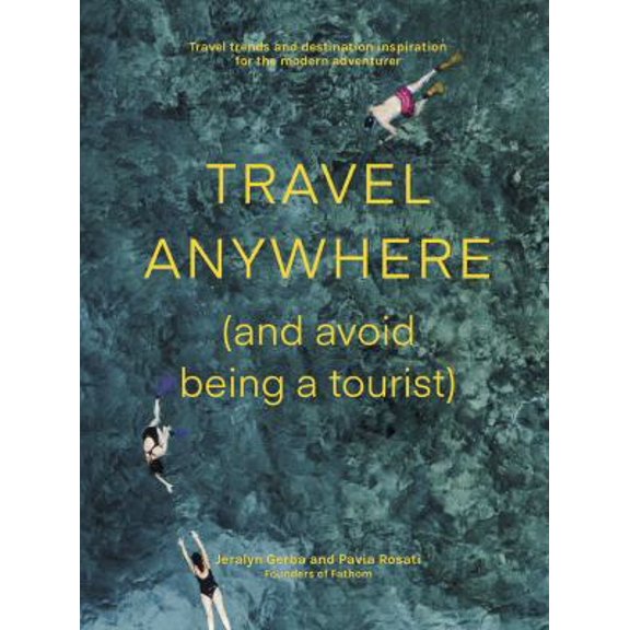 Pre-Owned Travel Anywhere (and Avoid Being a Tourist): Travel Trends and Destination Inspiration for the Modern Adventurer Paperback