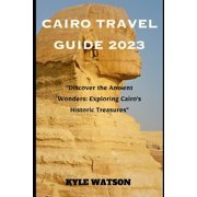 Travel Companion Cairo Travel Guide 2023 "Discover the Ancient Wonders Exploring Cairos Historic Treasures", Paperback